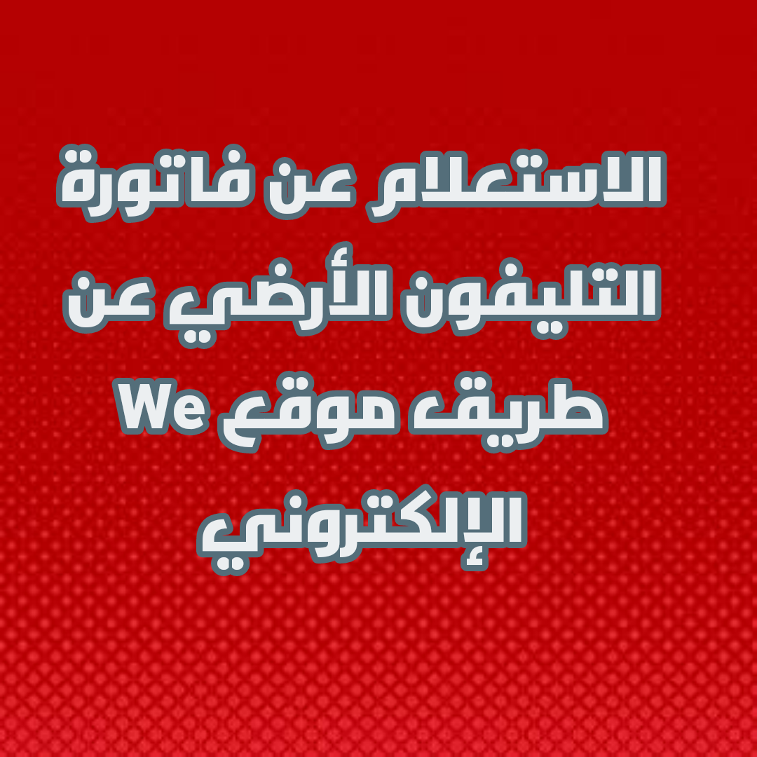 الاستعلام عن فاتورة التليفون الارضى بالاسم - كثيرا نبحث عنها 3926